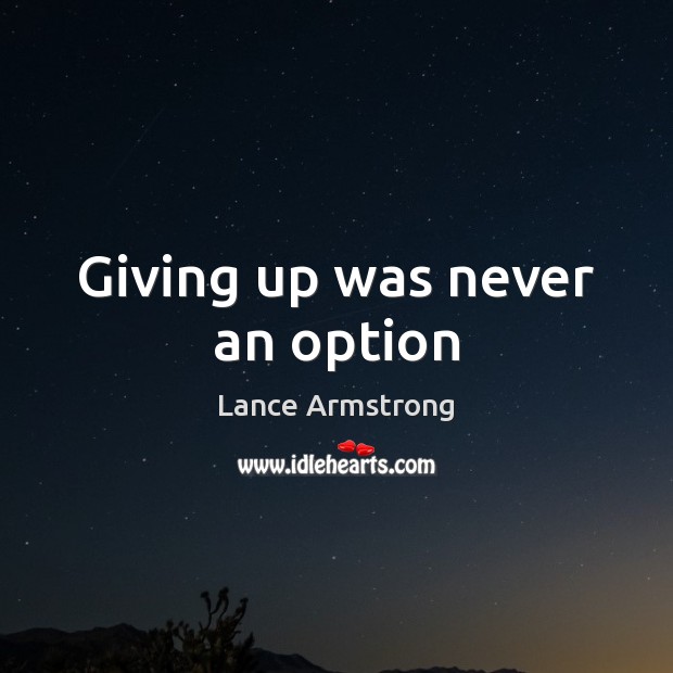 Giving up was never an option Lance Armstrong Picture Quote