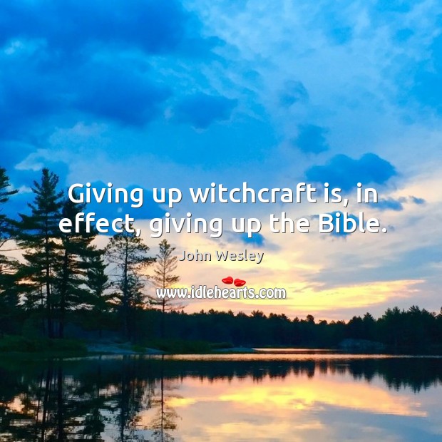 Giving up witchcraft is, in effect, giving up the bible. Image