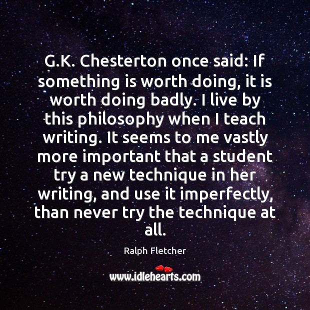 G.K. Chesterton once said: If something is worth doing, it is Image