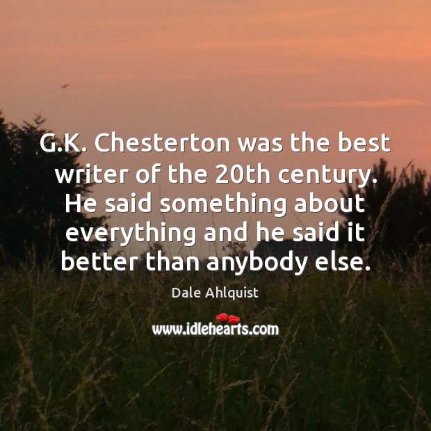 G.K. Chesterton was the best writer of the 20th century. He Dale Ahlquist Picture Quote