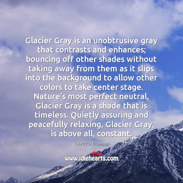 Glacier Gray is an unobtrusive gray that contrasts and enhances; bouncing off Leatrice Eiseman Picture Quote