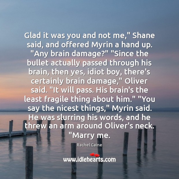 Glad it was you and not me,” Shane said, and offered Myrin Rachel Caine Picture Quote