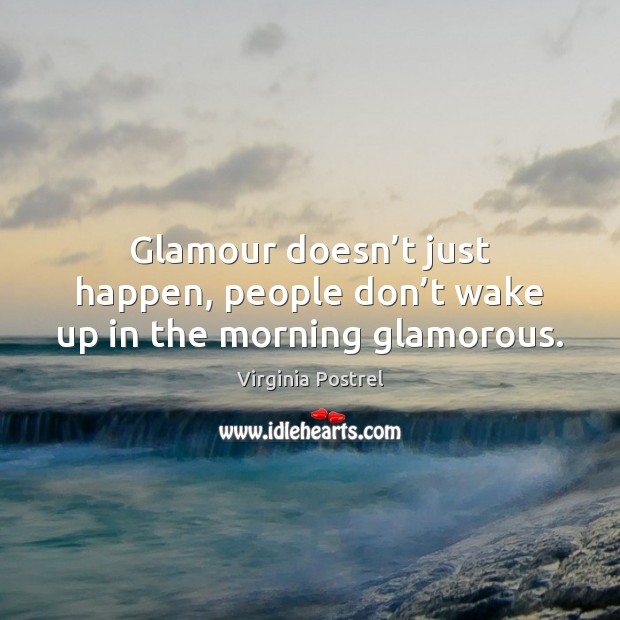 Glamour doesn’t just happen, people don’t wake up in the morning glamorous. Image