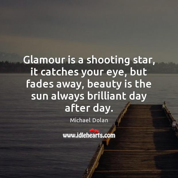 Glamour is a shooting star, it catches your eye, but fades away, Michael Dolan Picture Quote