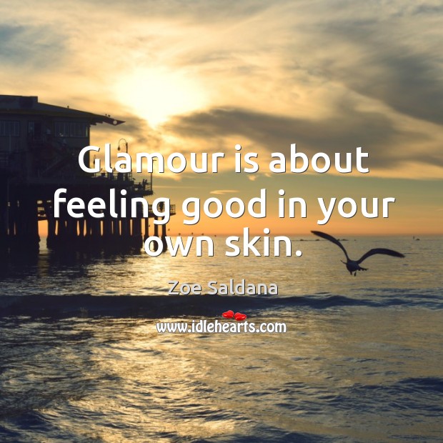 Glamour is about feeling good in your own skin. Zoe Saldana Picture Quote