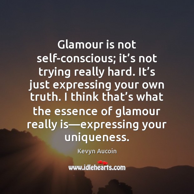 Glamour is not self-conscious; it’s not trying really hard. It’s Kevyn Aucoin Picture Quote