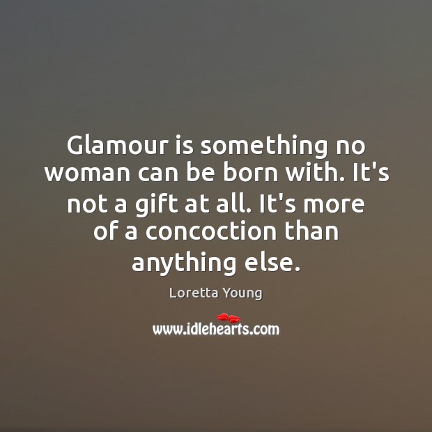 Glamour is something no woman can be born with. It’s not a Loretta Young Picture Quote