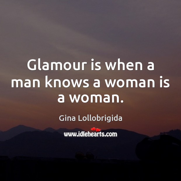 Glamour is when a man knows a woman is a woman. Image