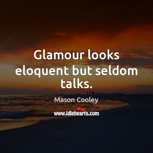 Glamour looks eloquent but seldom talks. Mason Cooley Picture Quote