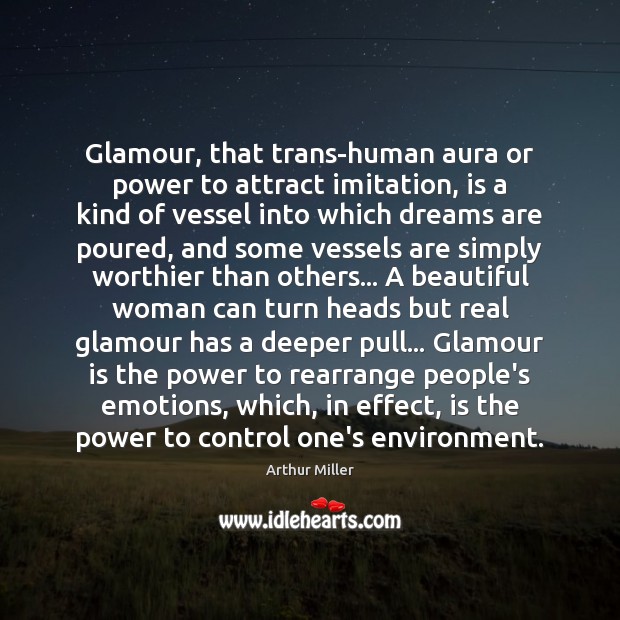 Glamour, that trans-human aura or power to attract imitation, is a kind Arthur Miller Picture Quote