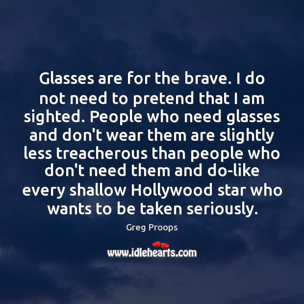 Glasses are for the brave. I do not need to pretend that Pretend Quotes Image