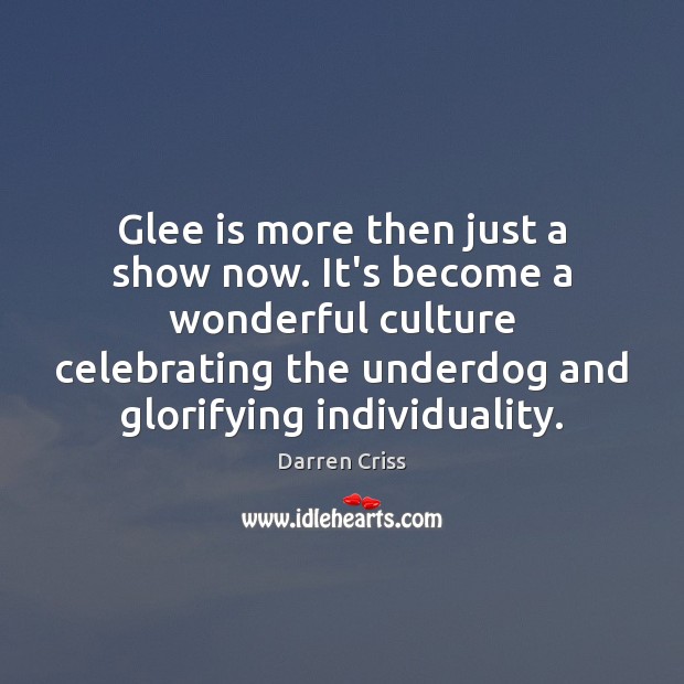 Glee is more then just a show now. It’s become a wonderful Darren Criss Picture Quote