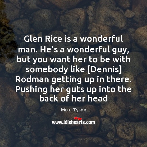Glen Rice is a wonderful man. He’s a wonderful guy, but you Mike Tyson Picture Quote