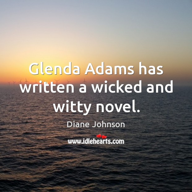 Glenda Adams has written a wicked and witty novel. Diane Johnson Picture Quote