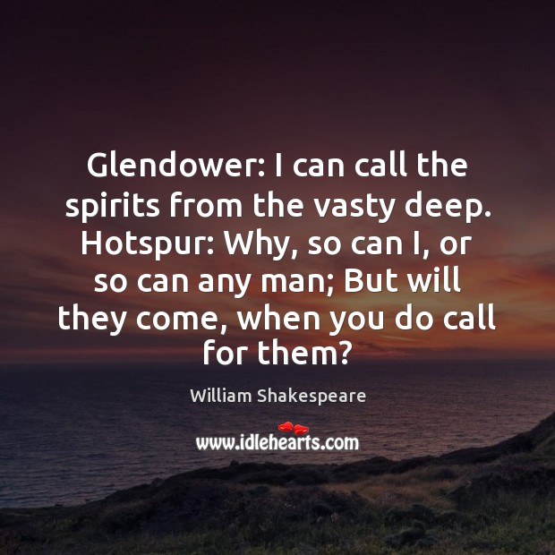 Glendower: I can call the spirits from the vasty deep. Hotspur: Why, William Shakespeare Picture Quote