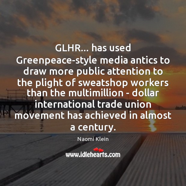 GLHR… has used Greenpeace-style media antics to draw more public attention to Naomi Klein Picture Quote