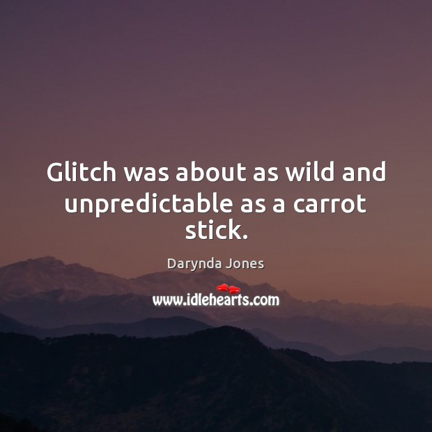 Glitch was about as wild and unpredictable as a carrot stick. Darynda Jones Picture Quote