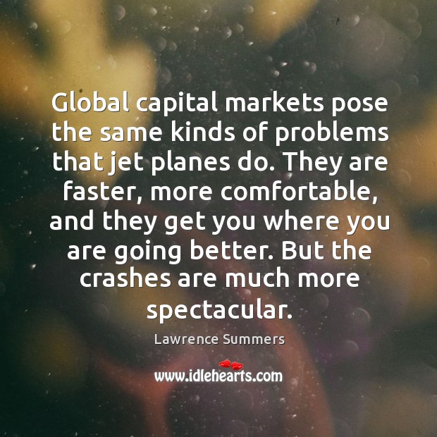 Global capital markets pose the same kinds of problems that jet planes Lawrence Summers Picture Quote