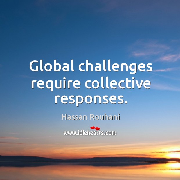 Global challenges require collective responses. Hassan Rouhani Picture Quote