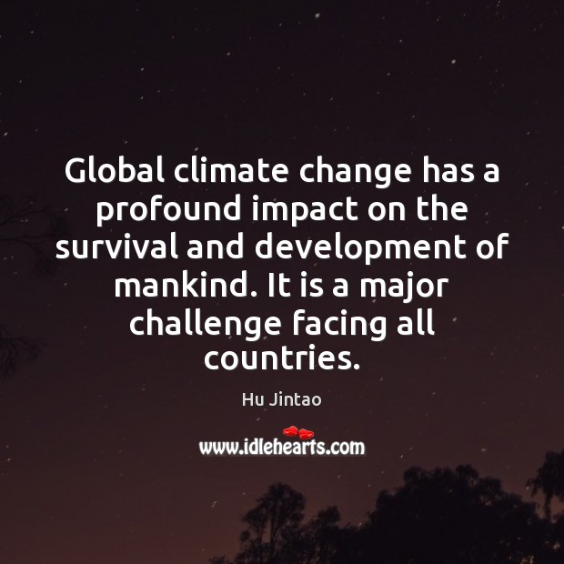 Global climate change has a profound impact on the survival and development Climate Change Quotes Image