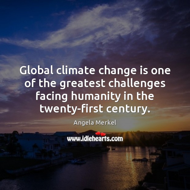 Global climate change is one of the greatest challenges facing humanity in Angela Merkel Picture Quote