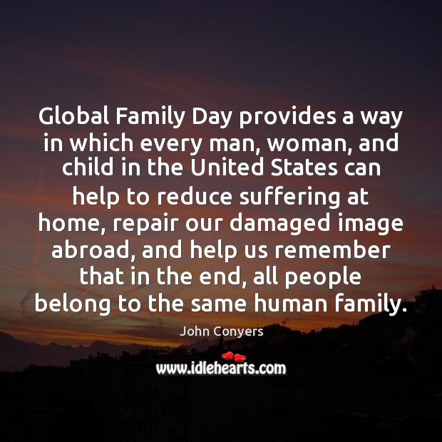 Global Family Day provides a way in which every man, woman, and John Conyers Picture Quote