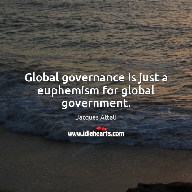 Global governance is just a euphemism for global government. Jacques Attali Picture Quote