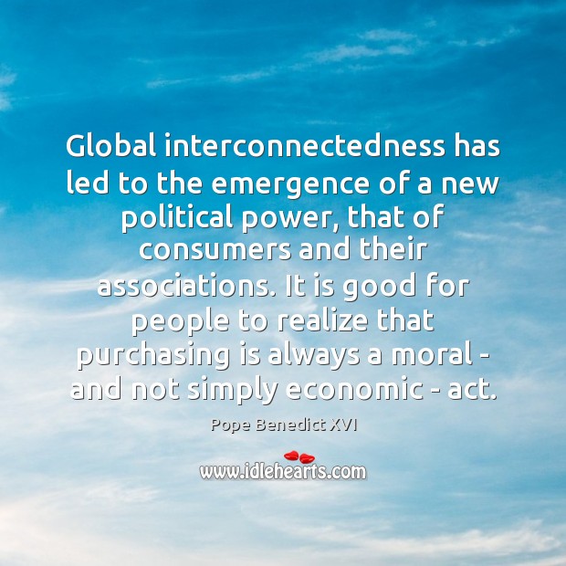 Global interconnectedness has led to the emergence of a new political power, Pope Benedict XVI Picture Quote