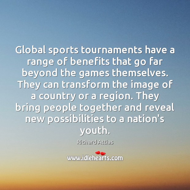 Global sports tournaments have a range of benefits that go far beyond Richard Attias Picture Quote