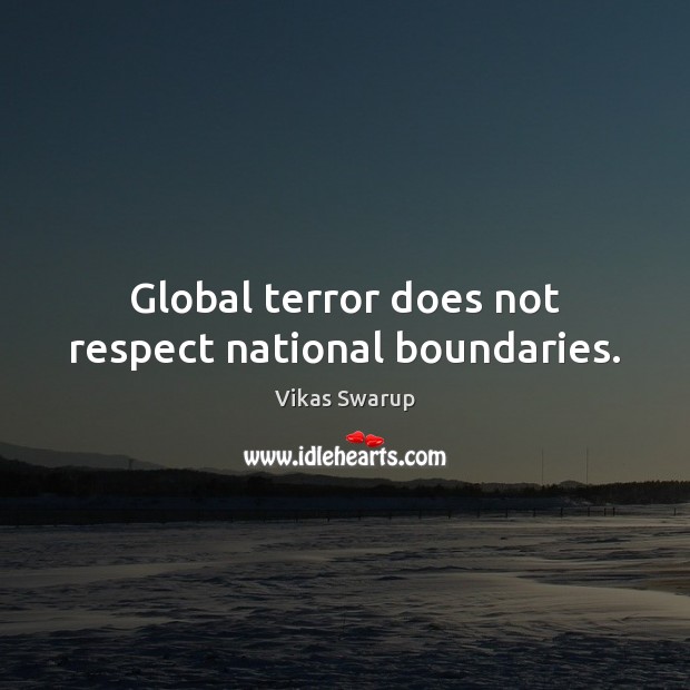 Global terror does not respect national boundaries. Vikas Swarup Picture Quote