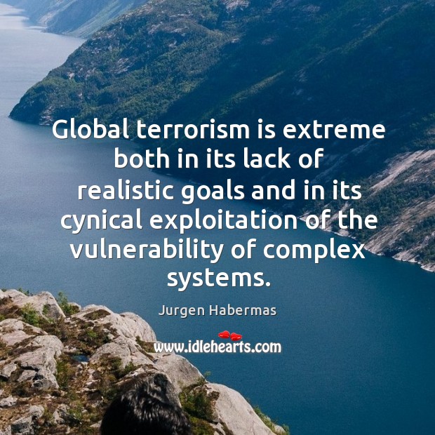 Global terrorism is extreme both in its lack of realistic goals and in its cynical exploitation Jurgen Habermas Picture Quote