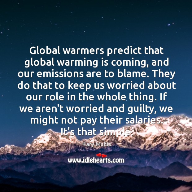 Global warmers predict that global warming is coming, and our emissions are Kary Mullis Picture Quote