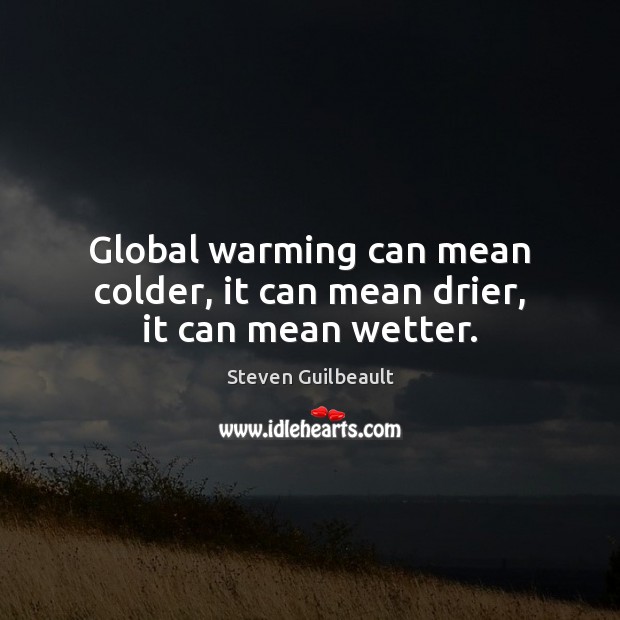Global warming can mean colder, it can mean drier, it can mean wetter. Steven Guilbeault Picture Quote