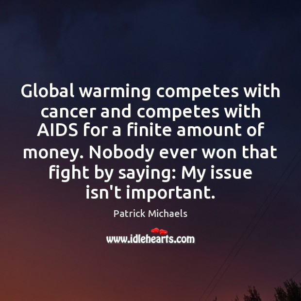 Global warming competes with cancer and competes with AIDS for a finite Patrick Michaels Picture Quote