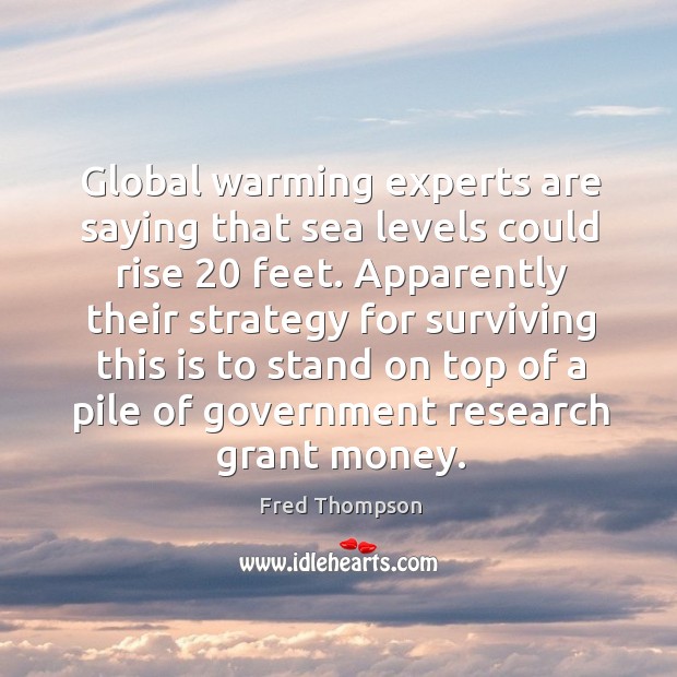 Global warming experts are saying that sea levels could rise 20 feet. Apparently Fred Thompson Picture Quote