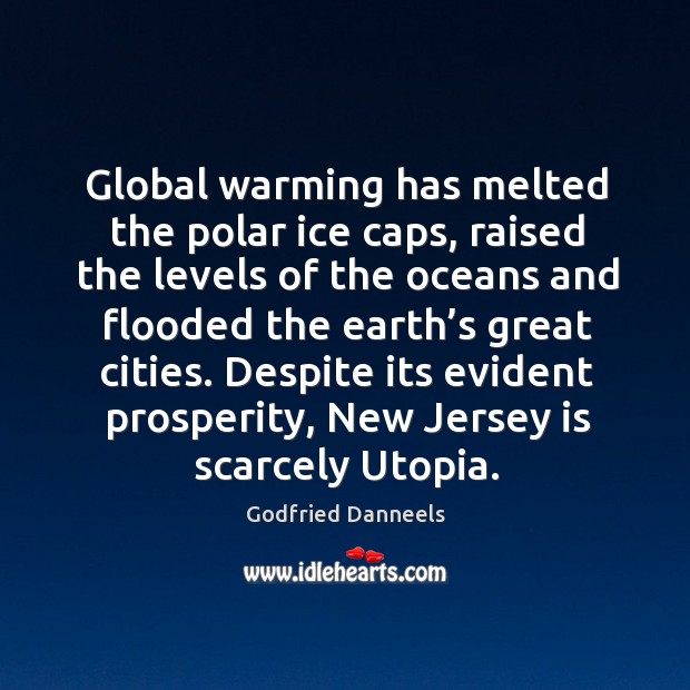 Global warming has melted the polar ice caps, raised the levels of the oceans and flooded Godfried Danneels Picture Quote