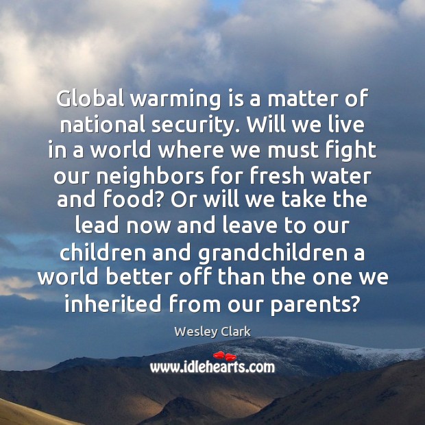 Global warming is a matter of national security. Will we live in Wesley Clark Picture Quote
