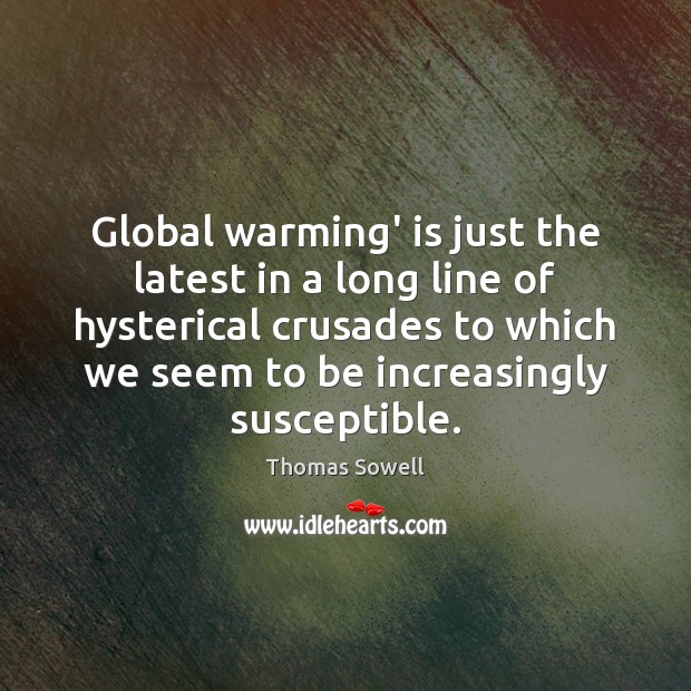 Global warming’ is just the latest in a long line of hysterical Thomas Sowell Picture Quote