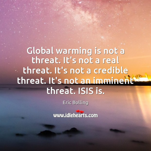 Global warming is not a threat. It’s not a real threat. It’s Image