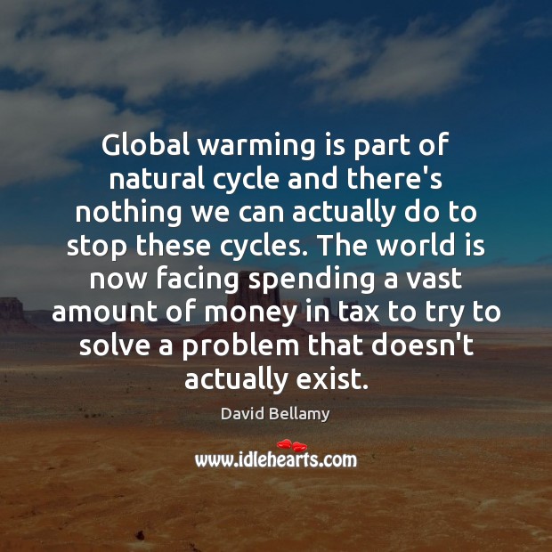 Global warming is part of natural cycle and there’s nothing we can David Bellamy Picture Quote