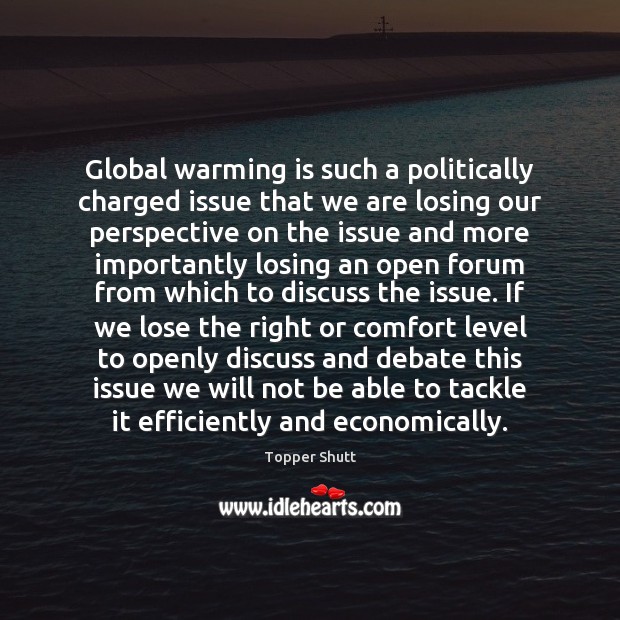 Global warming is such a politically charged issue that we are losing Topper Shutt Picture Quote