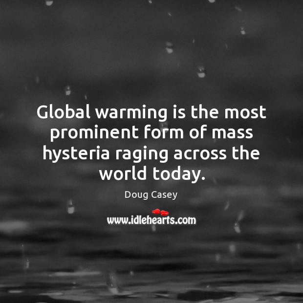 Global warming is the most prominent form of mass hysteria raging across the world today. Doug Casey Picture Quote