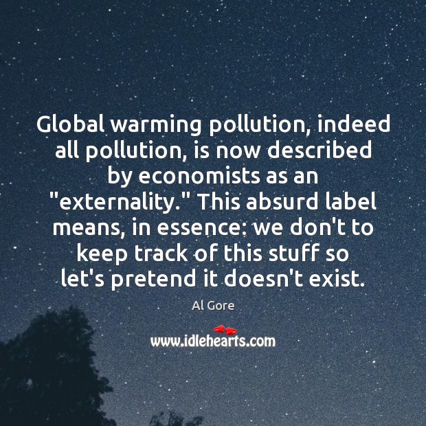 Global warming pollution, indeed all pollution, is now described by economists as Al Gore Picture Quote