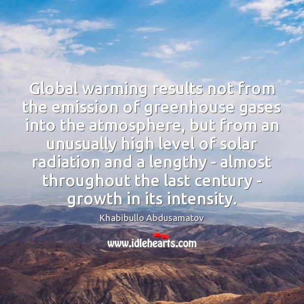 Global warming results not from the emission of greenhouse gases into the Khabibullo Abdusamatov Picture Quote