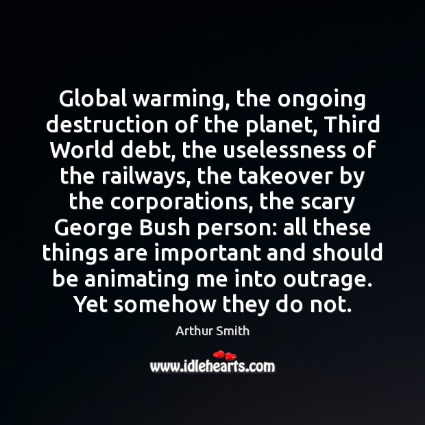 Global warming, the ongoing destruction of the planet, Third World debt, the Image
