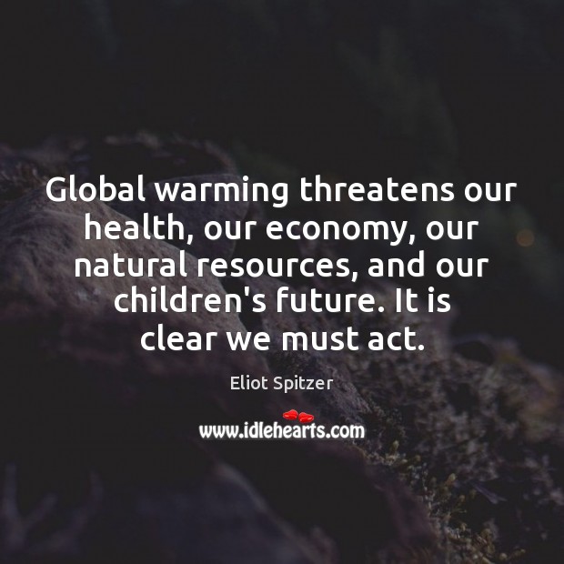 Global warming threatens our health, our economy, our natural resources, and our Eliot Spitzer Picture Quote
