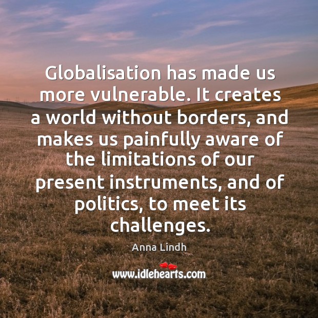 Globalisation has made us more vulnerable. Anna Lindh Picture Quote