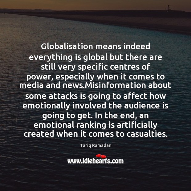 Globalisation means indeed everything is global but there are still very specific Tariq Ramadan Picture Quote