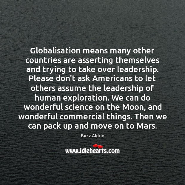 Globalisation means many other countries are asserting themselves and trying to take Buzz Aldrin Picture Quote