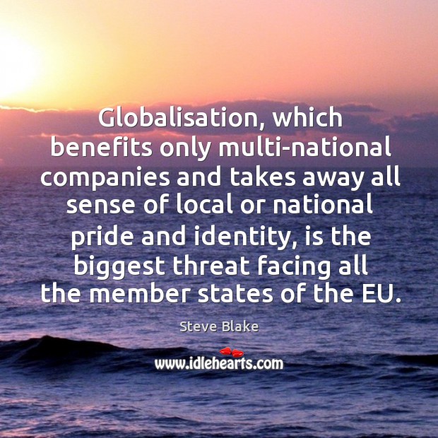 Globalisation, which benefits only multi-national companies and takes away all sense of local Steve Blake Picture Quote